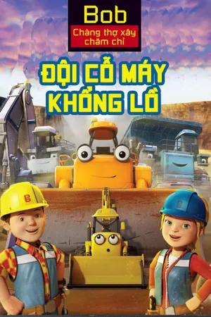 Bob chàng thợ xây chăm chỉ đội cỗ máy khổng lồ Bob chàng thợ xây chăm chỉ đội cỗ máy khổng lồ