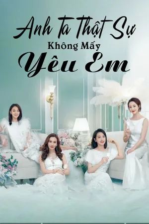 Anh ta thật sự không mấy yêu em Anh ta thật sự không mấy yêu em