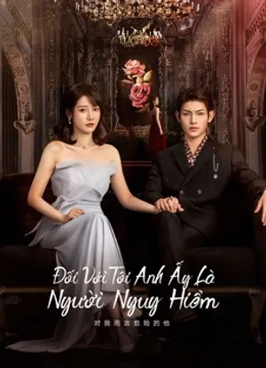 đối với tôi, anh ấy là người nguy hiểm đối với tôi, anh ấy là người nguy hiểm