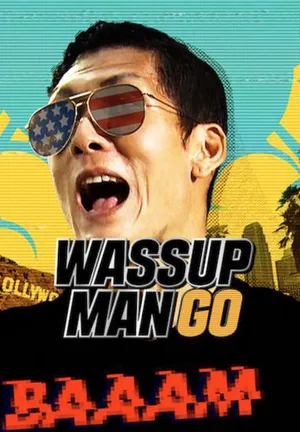 Wassup man go! Wassup man go!
