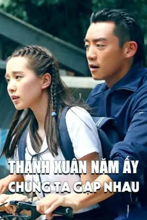 Thanh xuân năm ấy chúng ta gặp nhau Thanh xuân năm ấy chúng ta gặp nhau